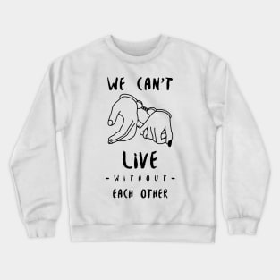 we can't live without each other Crewneck Sweatshirt